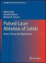 Pulsed Laser Ablation Of Solids: Basics, Theory And Applications (Springer Series In Surface Sciences)