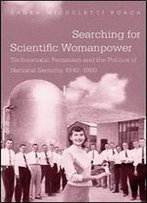 Searching For Scientific Womanpower: Technocratic Feminism And The Politics Of National Security, 1940-1980