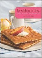 Breakfast In Bed: More Than 150 Recipes For Delicious Morning Meals