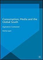 Consumption, Media And The Global South: Aspiration Contested