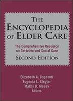 Encyclopedia Of Elder Care: The Comprehensive Resource On Geriatric And Social Care