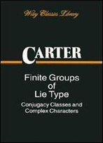 Finite Groups Of Lie Type: Conjugacy Classes And Complex Characters (Pure And Applied Mathematics)