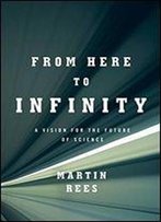 From Here To Infinity: A Vision For The Future Of Science
