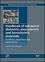 Handbook Of Advanced Dielectric, Piezoelectric And Ferroelectric Materials: Synthesis, Properties And Applications (Woodhead Publishing Series In Electronic And Optical Materials)