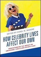 How Celebrity Lives Affect Our Own: Understanding The Impact On Americans' Public And Private Lives