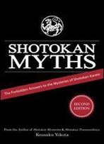 Shotokan Myths: The Forbidden Answers To The Mysteries Of Shotokan Karate