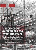 Technology Gatekeepers For War And Peace: The British Ship Revolution And Japanese Industrialization