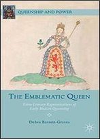 The Emblematic Queen: Extra-Literary Representations Of Early Modern Queenship