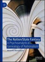 The Nation/State Fantasy: A Psychoanalytical Genealogy Of Nationalism