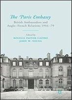 The Paris Embassy: British Ambassadors And Anglo-French Relations 194479