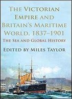 The Victorian Empire And Britain's Maritime World, 1837-1901