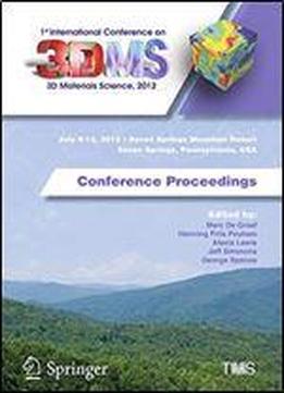 1st International Conference On 3d Materials Science, 2012: Conference Proceedings (the Minerals, Metals & Materials Series)