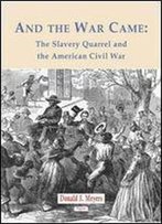 And The War Came: The Slavery Quarrel And The American Civil War