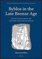 Byblos In The Late Bronze Age: Interactions Between The Levantine And Egyptian Worlds