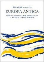 Europa Antica: Come Ho Imparato A Non Preoccuparmi E Ad Amare L'Unione Europea (Italian Edition)