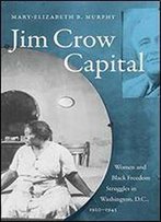 Jim Crow Capital: Women And Black Freedom Struggles In Washington, D.C., 1920-1945