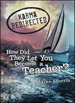 Karma Redirected: How Did They Let You Become A Teacher