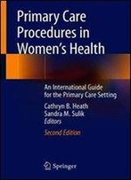 Primary Care Procedures In Women's Health: An International Guide For The Primary Care Setting