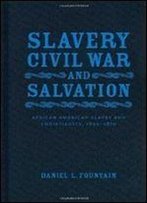 Slavery, Civil War, And Salvation: African American Slaves And Christianity, 1830-1870 (Conflicting Worlds: New Dimensions Of The American Civil War)