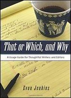 That Or Which, And Why: A Usage Guide For Thoughtful Writers And Editors