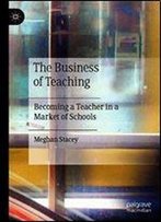 The Business Of Teaching: Becoming A Teacher In A Market Of Schools