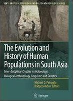 The Evolution And History Of Human Populations In South Asia: Inter-Disciplinary Studies In Archaeology, Biological Anthropology, Linguistics And Genetics