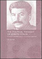 The Political Thought Of Joseph Stalin: A Study In Twentieth Century Revolutionary Patriotism