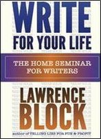 Write For Your Life: The Home Seminar For Writers