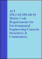 Aci 350.1-01/350.1r-01 Metric Code Requirements For Environmental Engineering Concrete Structures & Commentary (Metric Code Requirements For Environmental Engineering Concrete
