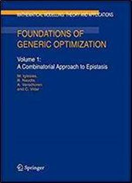 Foundations Of Generic Optimization: Volume 1: A Combinatorial Approach To Epistasis (mathematical Modelling: Theory And Applications)