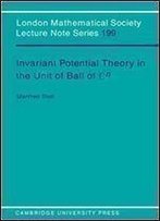 Invariant Potential Theory In The Unit Ball Of Cn (London Mathematical Society Lecture Note Series)