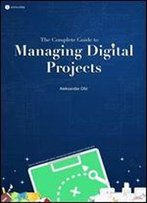 The Complete Guide To Managing Digital Projects