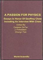 A Passion For Physics: Essays In Honor Of Geoffrey Chew
