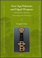 Avar-Age Polearms And Edged Weapons: Classification, Typology, Chronology And Technology