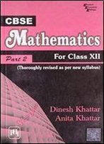 Cbse Mathematics: For Class Xii - Part Ii (Thoroughly Revised As Per New Cbse Syllabus)