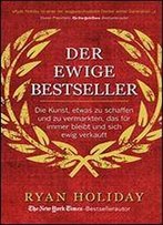 Der Ewige Bestseller: Die Kunst, Etwas Zu Schaffen Und Zu Vermarkten, Das Fr Immer Bleibt Und Sich Ewig Verkauft