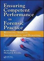 Ensuring Competent Performance In Forensic Practice: Recovery, Analysis, Interpretation, And Reporting