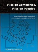 Mission Cemeteries, Mission Peoples: Historical And Evolutionary Dimensions Of Intracemetery Bioarchaeology In Spanish Florida