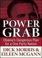 Power Grab : Obamas Dangerous Plan For A One-Party Nation