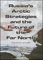 Russias Arctic Strategies And The Future Of The Far North