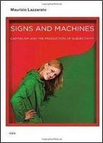 Signs And Machines: Capitalism And The Production Of Subjectivity