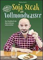 Soja-Steak An Vollmondwasser: Das Handbuch Der Berschtzten Lebensmittel