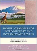 Swahili Grammar For Introductory And Intermediate Levels: Sarufi Ya Kiswahili Cha Ngazi Ya Kwanza Na Kati