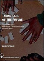 Taking Care Of The Future: Moral Education And British Humanitarianism In South Africa