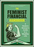 The Feminist Financial Handbook: A Modern Woman's Guide To A Wealthy Life