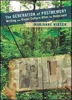 The Generation Of Postmemory: Writing And Visual Culture After The Holocaust (Gender And Culture Series)