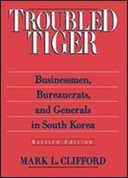 Troubled Tiger: Businessmen, Bureaucrats And Generals In South Korea (east Gate Book)