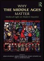 Why The Middle Ages Matter: Medieval Light On Modern Injustice