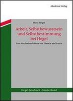 Arbeit, Selbstbewusstsein Und Selbstbestimmung Bei Hegel: Zum Wechselverhaltnis Von Theorie Und Praxis