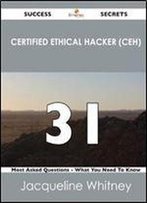 Certified Ethical Hacker (Ceh) 31 Success Secrets - 31 Most Asked Questions On Certified Ethical Hacker (Ceh) - What